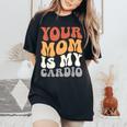Your Mom Is My Cardio Groovy Palestra Allenamenti Regali Per Papà T-shirt comoda oversize da donna Black