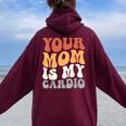 Your Mom Is My Cardio Groovy Palestra Allenamenti Regali Per Papà Felpa con cappuccio oversize da donna con stampa posteriore Maroon