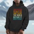 I May Be Old But I Got To See The World Before It Went Shit Hoodie