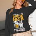 Drink Beer & Hang With My Frenchie French Bulldog Dad Unisex Long Sleeve T-Shirt
