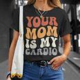 Your Mom Is My Cardio Groovy Palestra Allenamenti Regali Per Papà Maglietta Regalos para ella