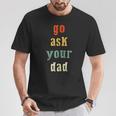 Go Ask Your Dad Parenting Qoute Mama Mom-My Mother T-Shirt Unique Gifts