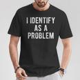 I Identify As A Problem Humor Joke Sarcastic Quote T-Shirt Unique Gifts