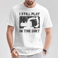 Father’S Day Dad Excavator Operator I Still Play In The Dirt T-Shirt Unique Gifts