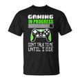 Gaming In Progress Don't Talk To Me Until I Die Gamer Camiseta unisex