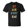 Go Ask Your Dad Parenting Qoute Mama Mom-My Mother T-Shirt