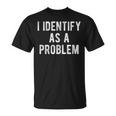 I Identify As A Problem Humor Joke Sarcastic Quote T-Shirt