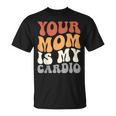 Your Mom Is My Cardio Groovy Palestra Allenamenti Regali Per Papà Maglietta