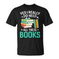Sí Realmente Necesito Todos Estos Libros Camiseta unisex