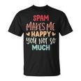 Spam Make Me Happy You Noto Much pam Tシャツ
