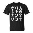 人の金でパチンコがしたい パチンコ好き パチ好き ギャンブル好き おもしろ ギャグ お笑い ネタ Tシャツ