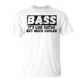 Bass It's Like Guitar But Much Cooler 面白いベース愛好家 Tシャツ