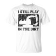 Father’S Day Dad Excavator Operator I Still Play In The Dirt T-Shirt