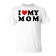 I Love My Mom Mommy Mother Mama I Heart My Mom T-Shirt