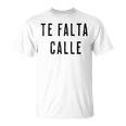 Te Falta Calle Idea Urbana Divertida Cuello Camiseta unisex