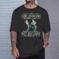 I Go Line Dancing Because I Like It Not Because I'm Good At T-Shirt Gifts for Him
