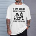 コーギー犬、私のコーギーがあなたを気に入らなければ、私たちはできません Tシャツ 彼への贈り物