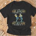 I Go Line Dancing Because I Like It Not Because I'm Good At T-Shirt Gifts for Old Men