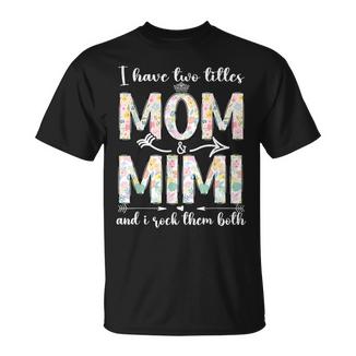 I Have Two Titles Mom And Mimi Mother's Day For Mama Grandma T-Shirt - Monsterry